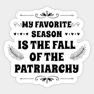 MY FAVORITE SEASON IS THE FALL OF THE PATRIARCHY Gift Ideas Sticker